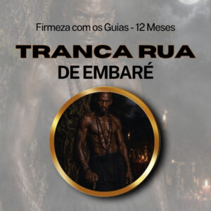Firmeza com os Maiorais da Quimbanda – Tranca Rua de Embaré Firmado por 1 ANO (INDIVIDUAL)